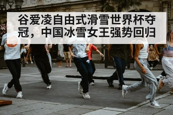 谷爱凌自由式滑雪世界杯夺冠，中国冰雪女王强势回归